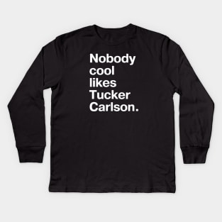 Nobody cool likes Tucker Carlson. Kids Long Sleeve T-Shirt